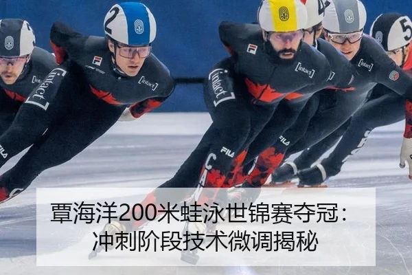 覃海洋200米蛙泳世锦赛夺冠：冲刺阶段技术微调揭秘
